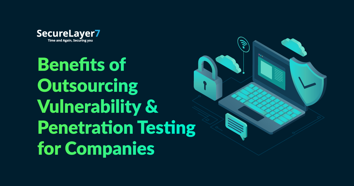 Benefits of Outsourcing Vulnerability & Penetration Testing for Companies