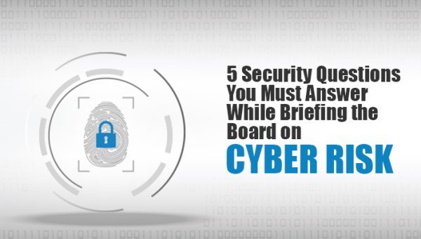 5 Security Questions You Must Answer While Briefing the Board on Cyber Risk
