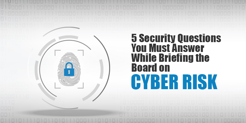 5 Security Questions You Must Answer While Briefing the Board on Cyber Risk