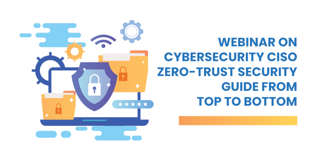 Cybersecurity Webinar: Zero-Trust Security Guide from Top to Bottom