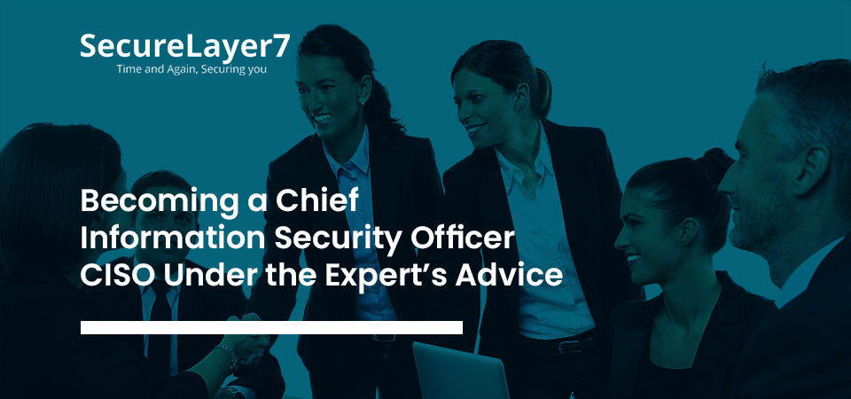 Becoming a Chief Information Security Officer CISO Under the Expert’s Advice