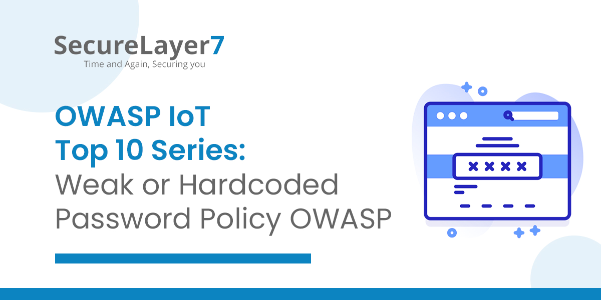 OWASP IoT Top 10 Series: Weak or Hardcoded Password Policy OWASP