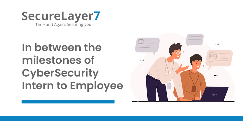 CyberSecurity Internship to Employee… The Milestones of a Journey