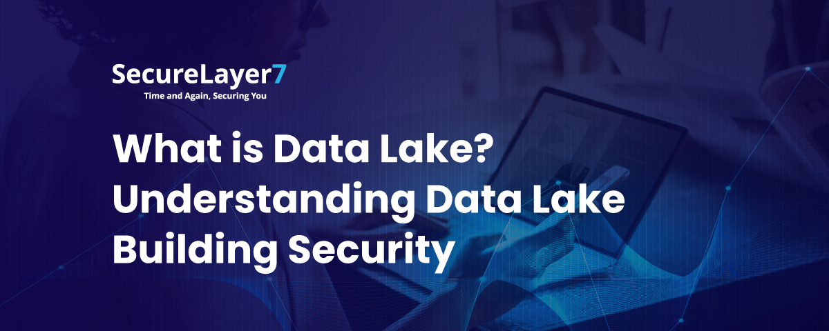 What is Data Lake? Understanding Data Lake Building Security