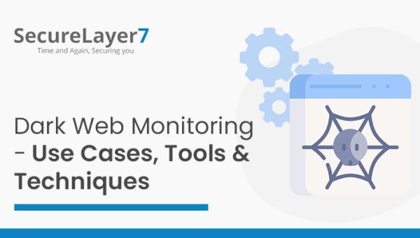 Dark Web Monitoring – Use Cases, Tools & Techniques