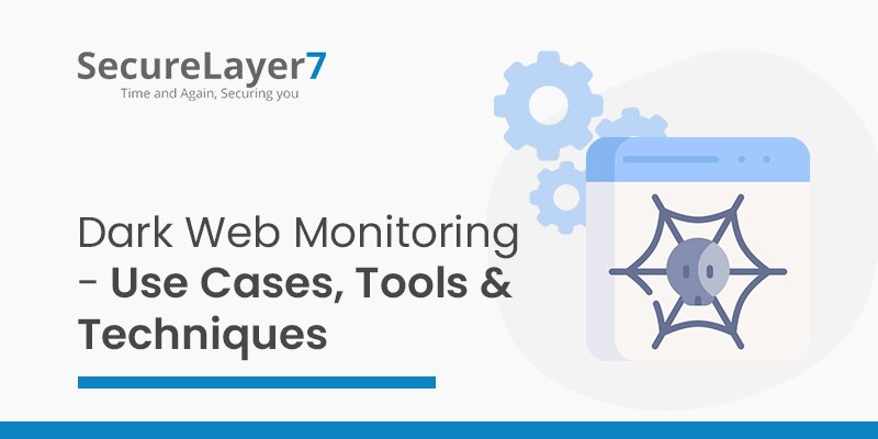 Dark Web Monitoring – Use Cases, Tools & Techniques