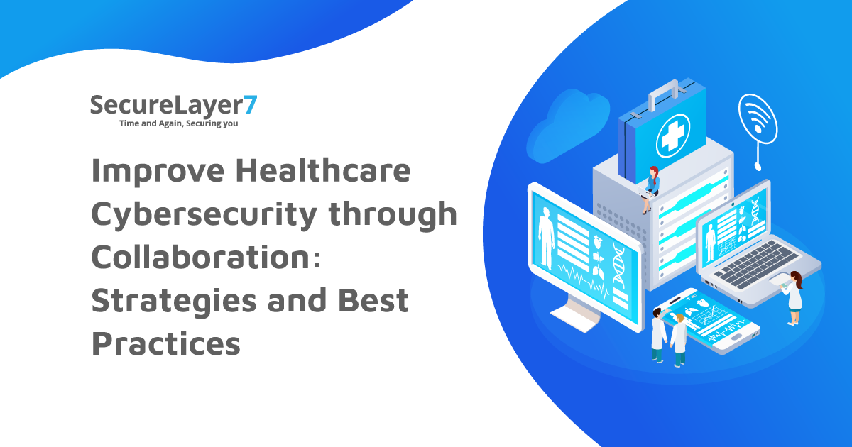 Improve Healthcare Cybersecurity through Collaboration: Strategies and Best Practices