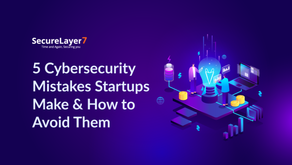 5 Cybersecurity Mistakes Startups Make & How to Avoid Them