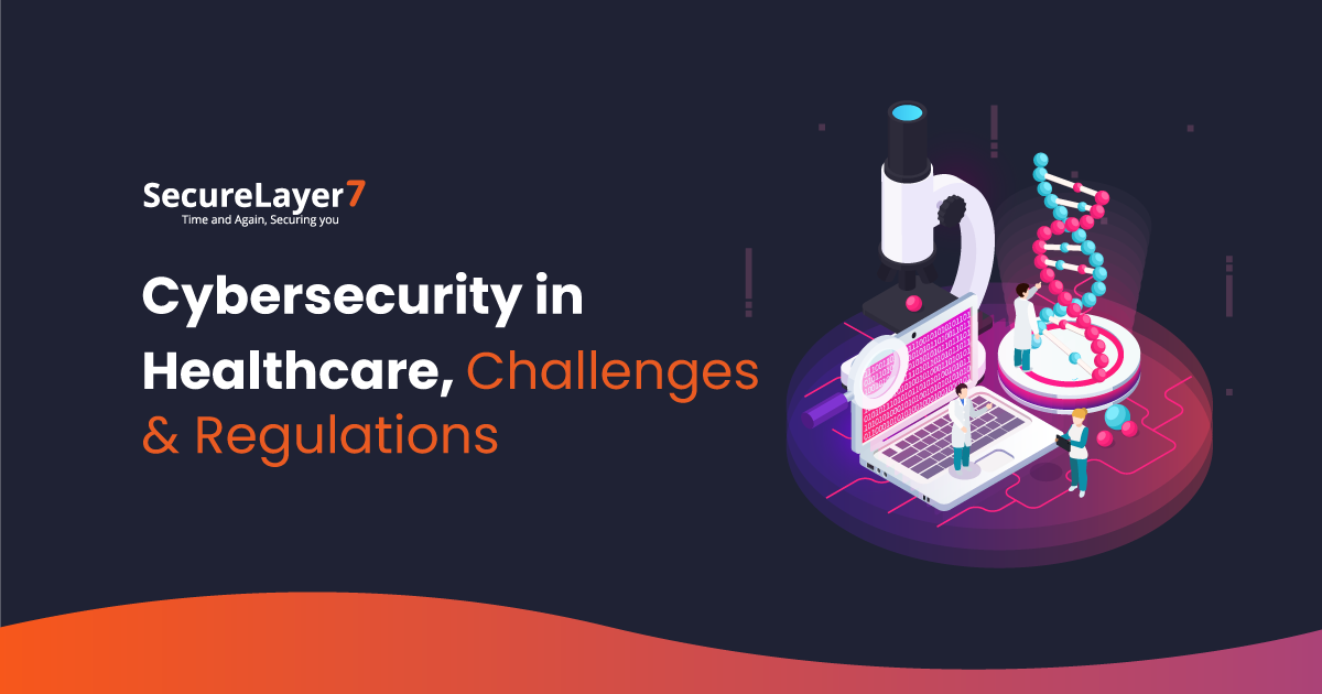 Cybersecurity in Healthcare, Challenges & Regulations