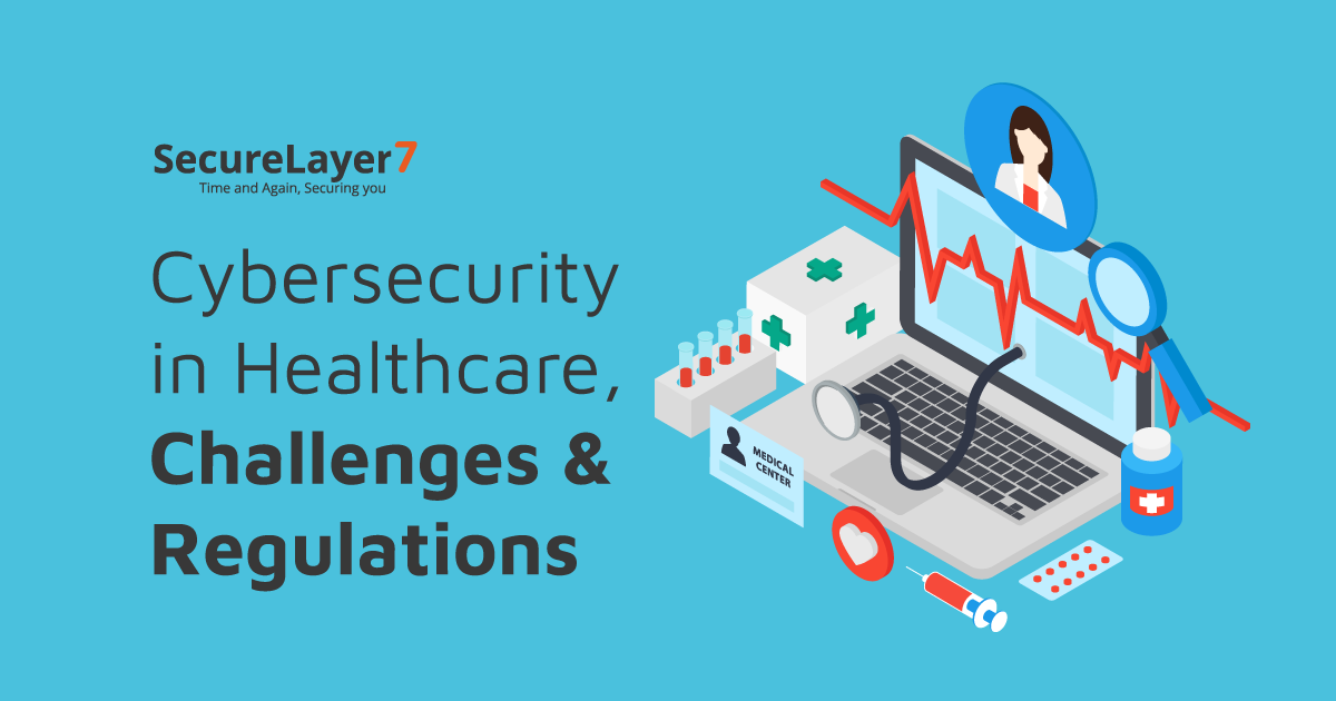 Cybersecurity in Healthcare, Challenges & Regulations