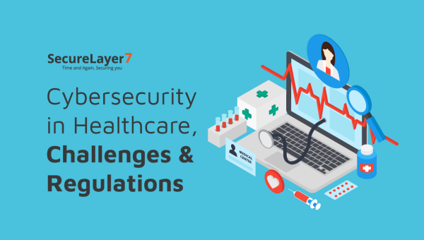 Cybersecurity in Healthcare, Challenges & Regulations