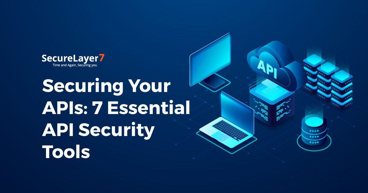 Securing Your APIs: 7 Essential API Security Tools
