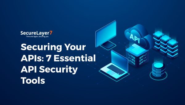 Securing Your APIs: 7 Essential API Security Tools