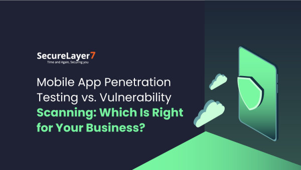 Mobile App Penetration Testing vs. Vulnerability Scanning: Which Is Right for Your Business?